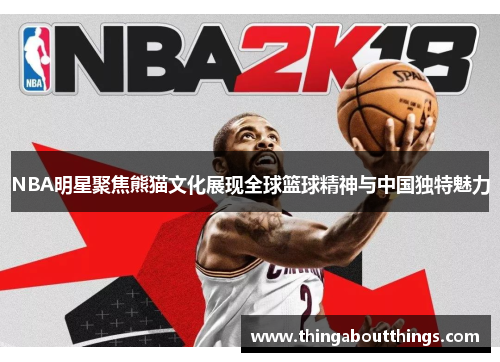 NBA明星聚焦熊猫文化展现全球篮球精神与中国独特魅力